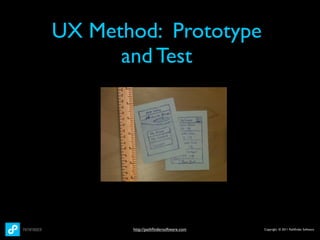 UX Method: Prototype
      and Test




       http://pathﬁndersoftware.com   Copyright © 2011 Pathﬁnder Software
 