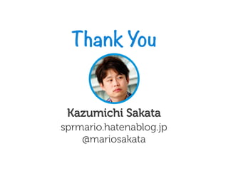 Thank You

Kazumichi Sakata
sprmario.hatenablog.jp
@mariosakata

 