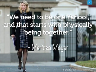 4	
  

“We need to be one Yahoo!,
and that starts with physically
being together.”
- Merissa Mayer

© Chip Somodevilla via...