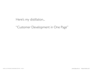 Here’s my distillation...

                          “Customer Development in One Page”




LEAN UX INTENSIVE, DESIGNER EDITION 01/2011                    JANICE@LUXR.CO   TIM@COOPER.COM
 