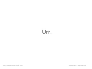 Um.




LEAN UX INTENSIVE, DESIGNER EDITION 01/2011         JANICE@LUXR.CO   TIM@COOPER.COM
 
