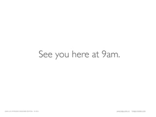 See you here at 9am.




LEAN UX INTENSIVE, DESIGNER EDITION 01/2011                  JANICE@LUXR.CO   TIM@COOPER.COM
 