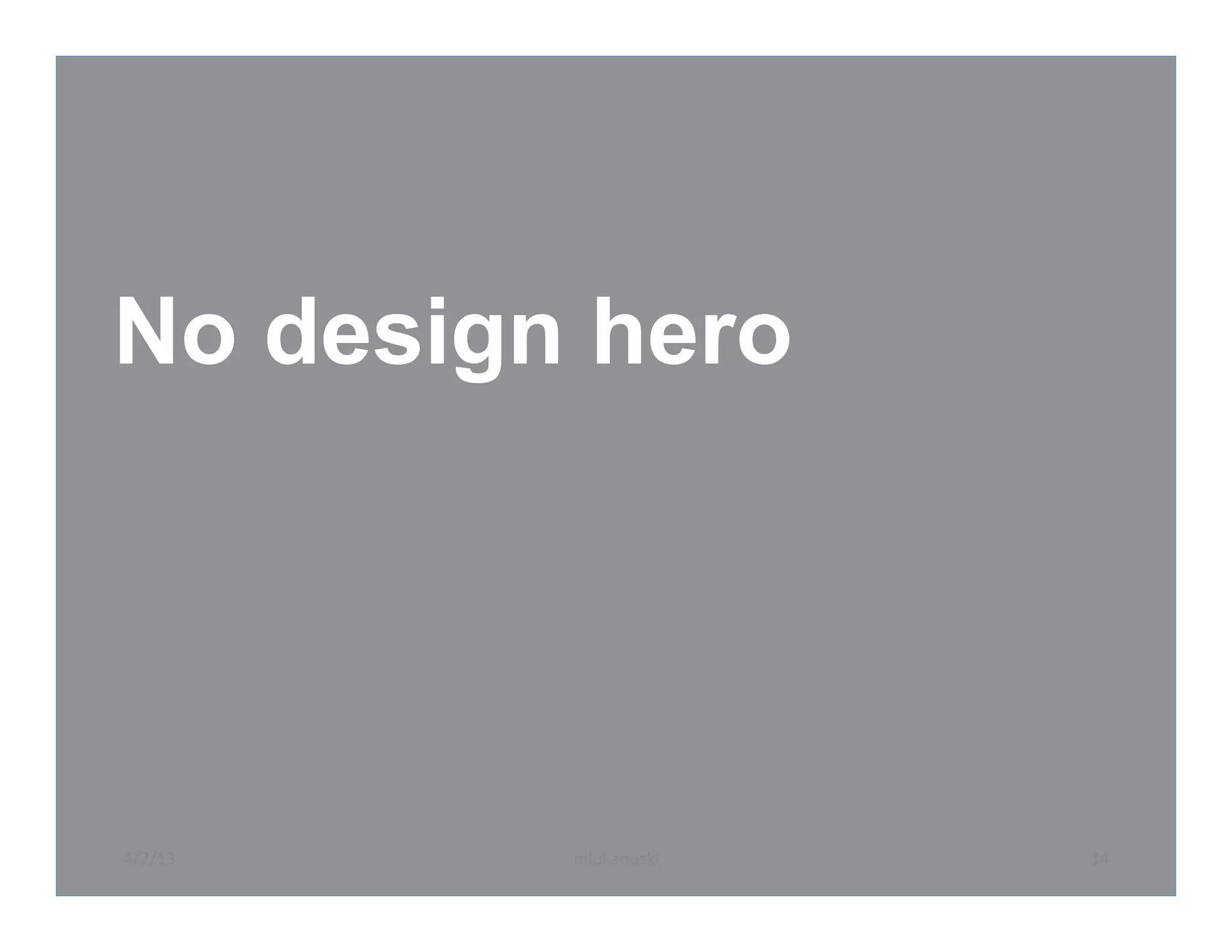 No design hero




4/2/13	
     mlukanuski	
     14	
  
 