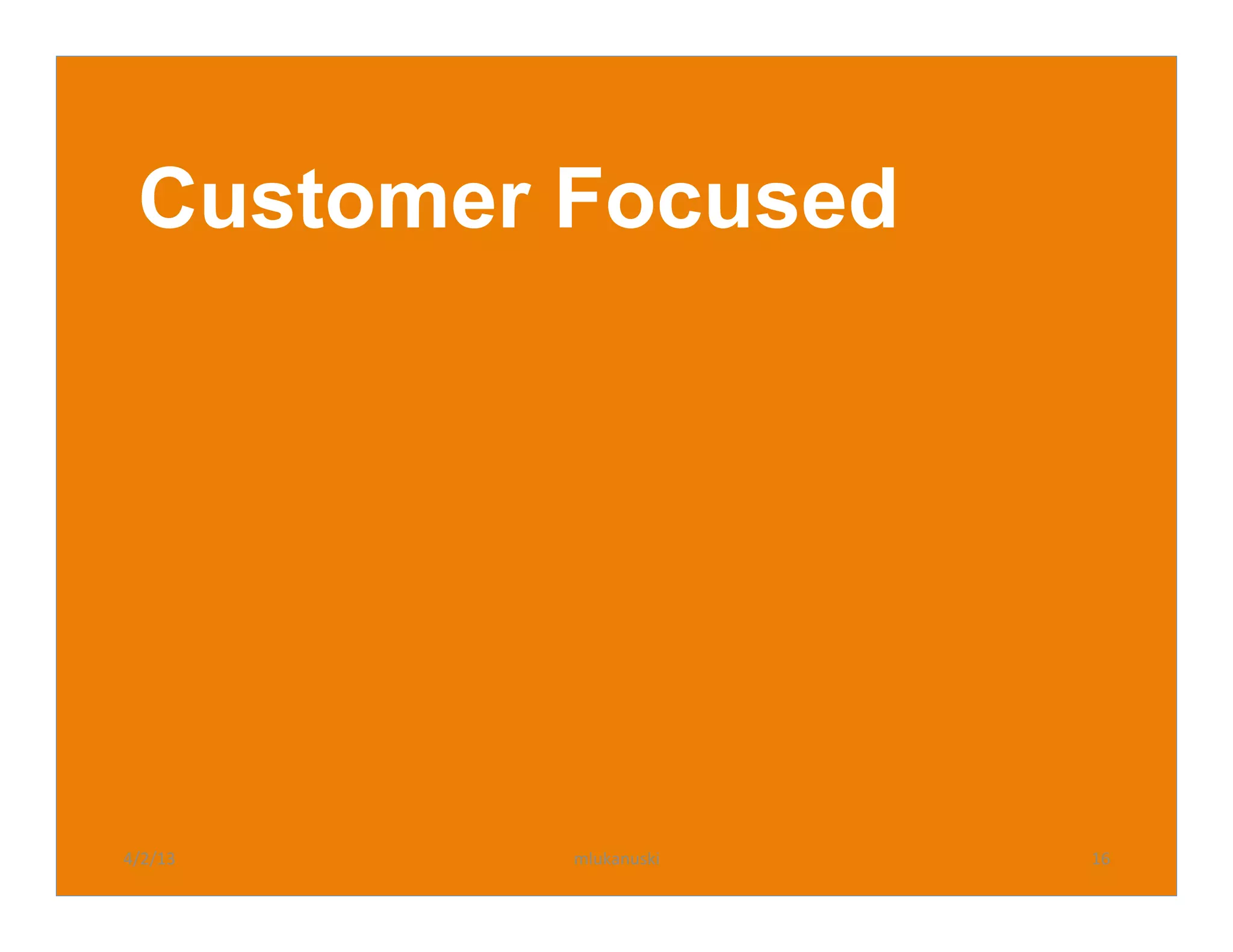 Customer Focused




4/2/13	
     mlukanuski	
     16	
  
 