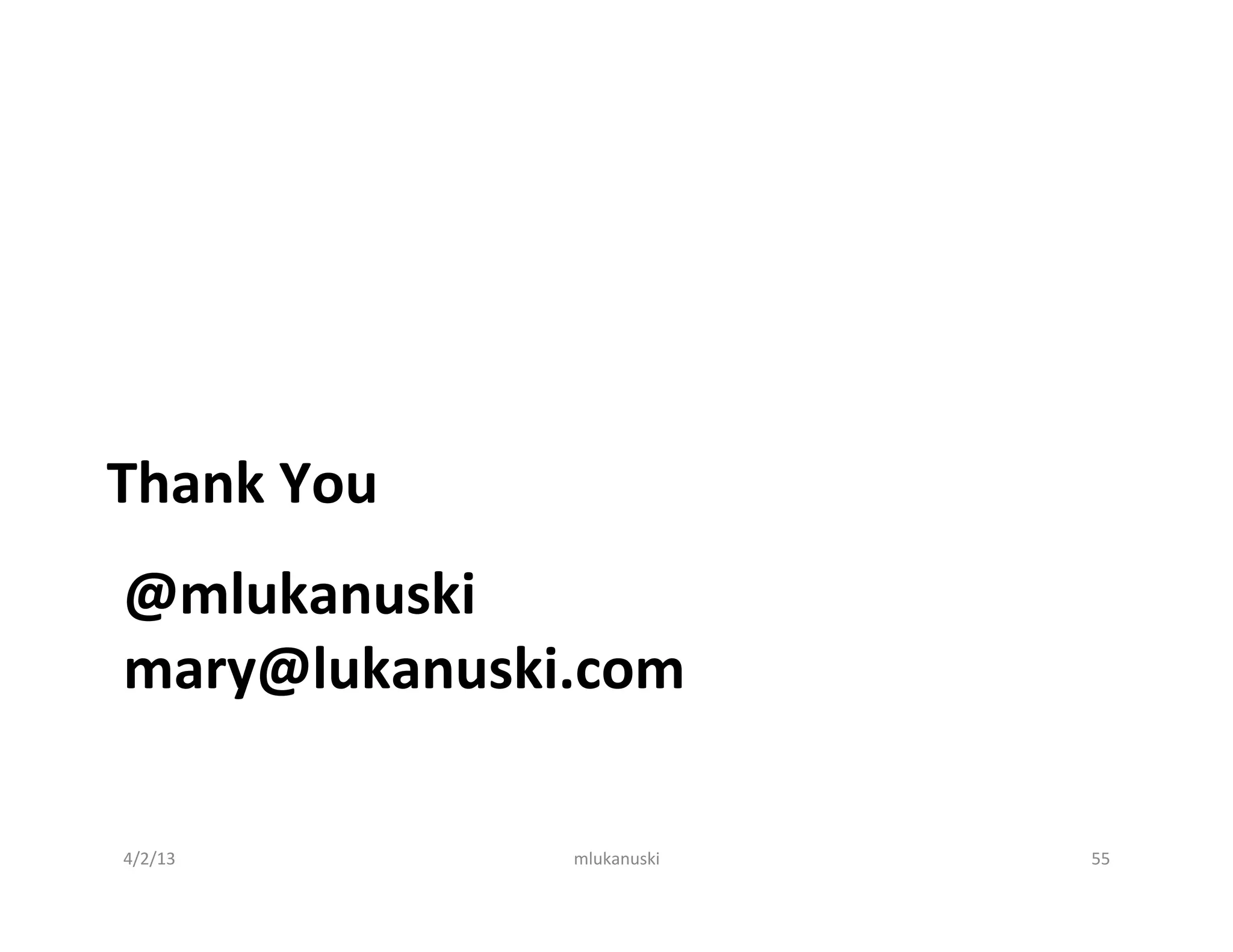 Thank	
  You	
  
@mlukanuski	
  
mary@lukanuski.com	
  

4/2/13	
           mlukanuski	
     55	
  
 