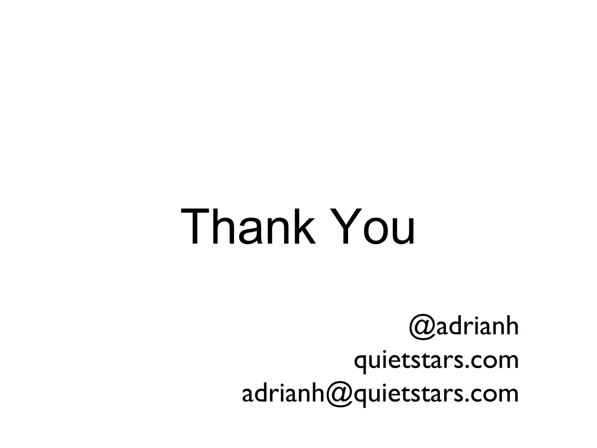 Thank You
             @adrianh
        quietstars.com
adrianh@quietstars.com
 
