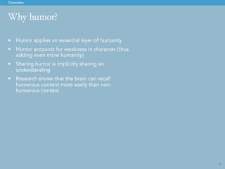 28
Improv & humorous characters
Characters
•	 Characters are built from our subconscious
observance of people and patterns
 