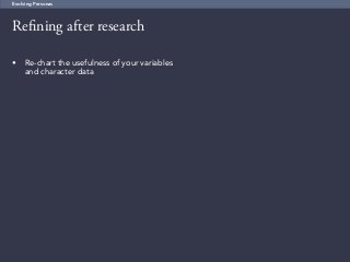 60
Refining after research
Evolving Personas
•	 Re-chart the usefulness of your variables
and character data
 