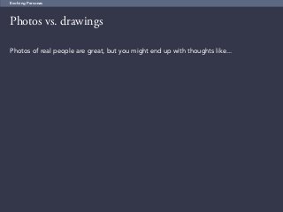 63
Photos vs. drawings
Evolving Personas
Photos of real people are great, but you might end up with thoughts like...
 