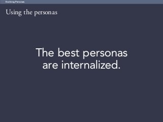 67
Using the personas
Evolving Personas
The best personas
are internalized.
 