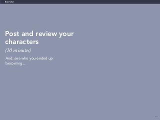 69
Post and review your
characters
(10 minutes)
Exercise
And, see who you ended up
becoming...
 