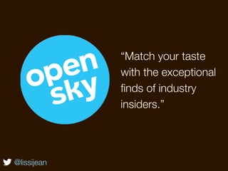 “Match your taste
             with the exceptional
             ﬁnds of industry
             insiders.”




@lissijean
 