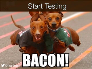 Start Testing




@lissijean
@lissijean
 