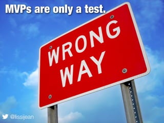 MVPs are only a test.




 @lissijean
 