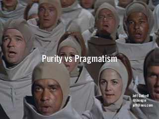 Purity vs Pragmatism
1
Jeff Gothelf
@jboogie
jeff@neo.com
 