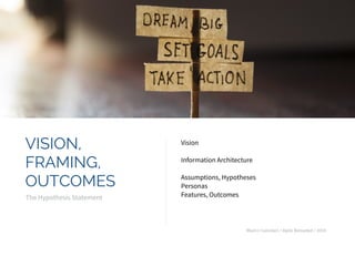Marco Calzolari / Agile Reloaded / 2015
VISION, 
FRAMING, 
OUTCOMES
The Hypothesis Statement
Vision
Information Architecture
 
Assumptions, Hypotheses
Personas
Features, Outcomes
 