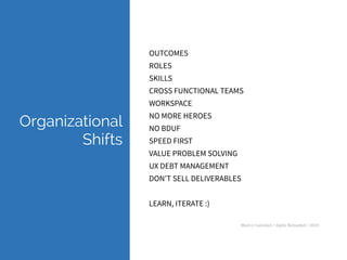 Marco Calzolari / Agile Reloaded / 2015
Organizational 
Shifts
OUTCOMES
ROLES
SKILLS
CROSS FUNCTIONAL TEAMS
WORKSPACE
NO MORE HEROES
NO BDUF
SPEED FIRST
VALUE PROBLEM SOLVING
UX DEBT MANAGEMENT
DON’T SELL DELIVERABLES
LEARN, ITERATE :)
 