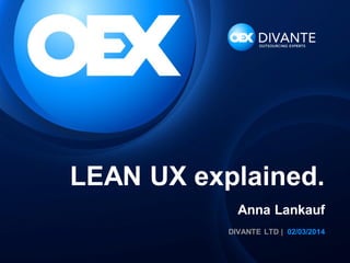 DIVANTE LTD | 02/03/2014
LEAN UX explained.
Anna Lankauf
 