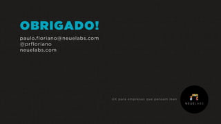 OBRIGADO!
paulo.floriano@neuelabs.com
@prfloriano
neuelabs.com
UX para empresas que pensam lean
 