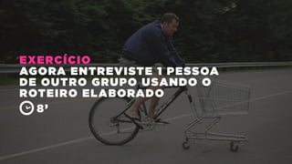EXERCÍCIO
AGORA ENTREVISTE 1 PESSOA
DE OUTRO GRUPO USANDO O
ROTEIRO ELABORADO
8’
 