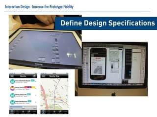 Interaction Design - Increase the Prototype Fidelity
Define Design Specifications
 
