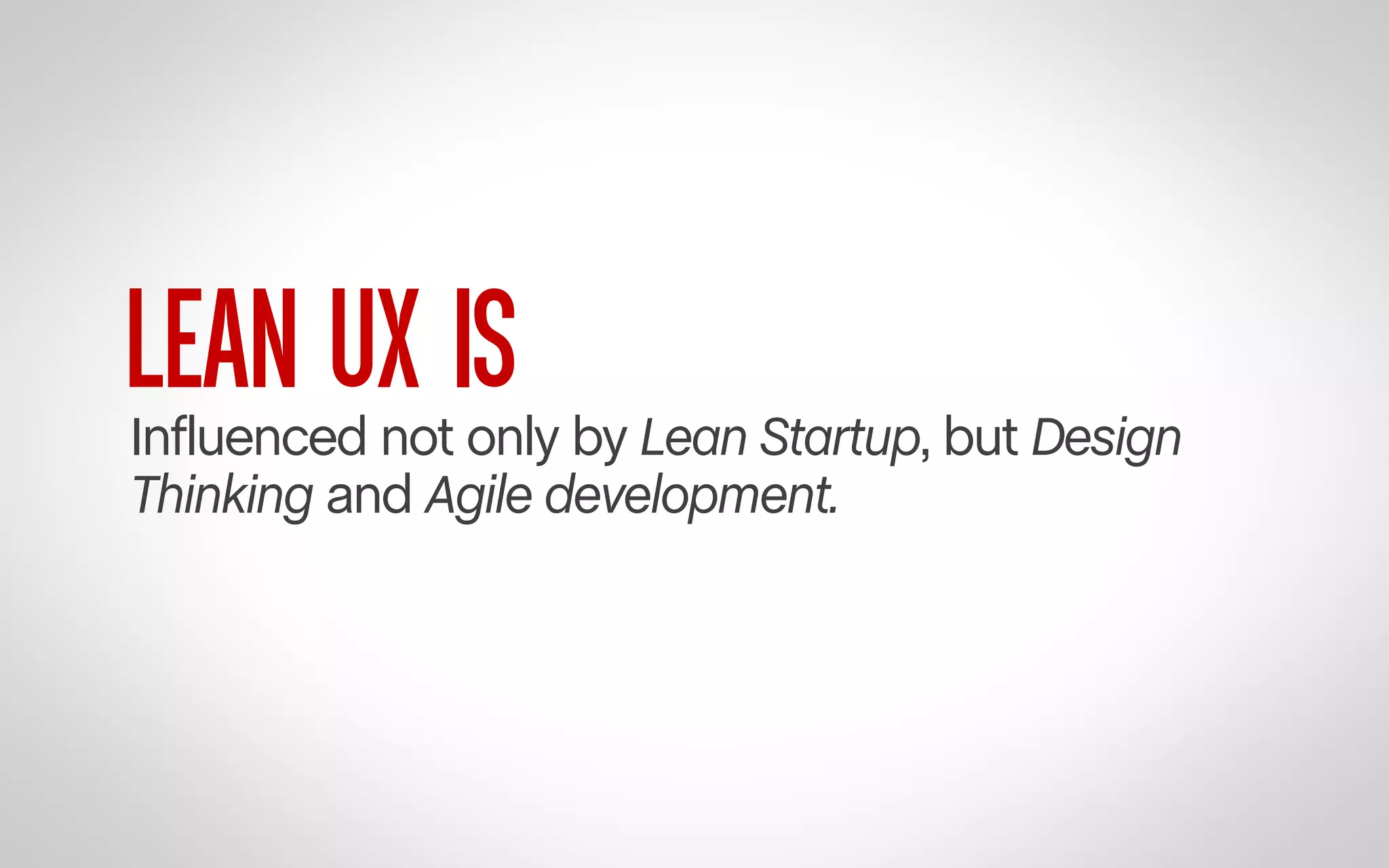 LEAN UX IS

Influenced not only by Lean Startup, but Design
Thinking and Agile development.

 