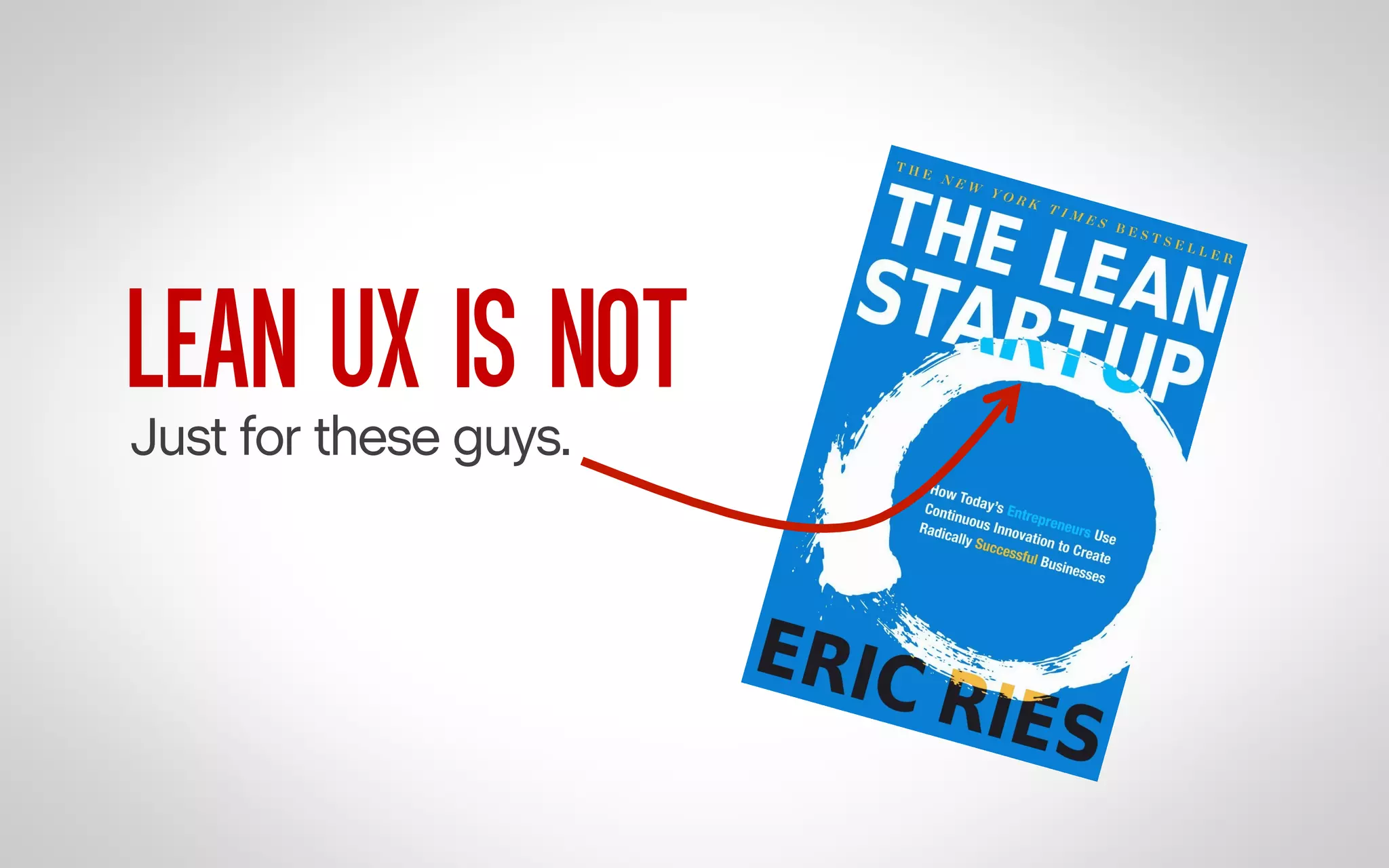 LEAN UX IS NOT

Just for these guys.

 