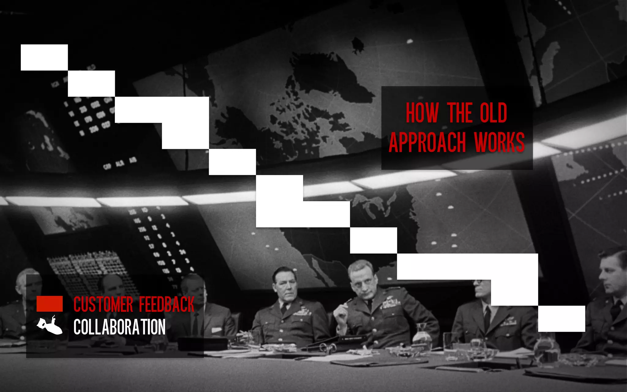HOW THE OLD
APPROACH WORKS	
  

CUSTOMER FEEDBACK
COLLABORATION	
  

 