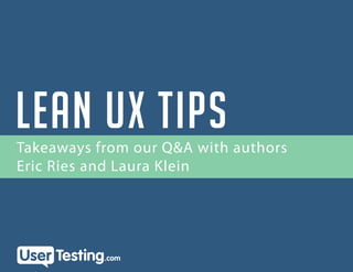 LEAN UX Tips
Takeaways from our Q&A with authors
Eric Ries and Laura Klein

 