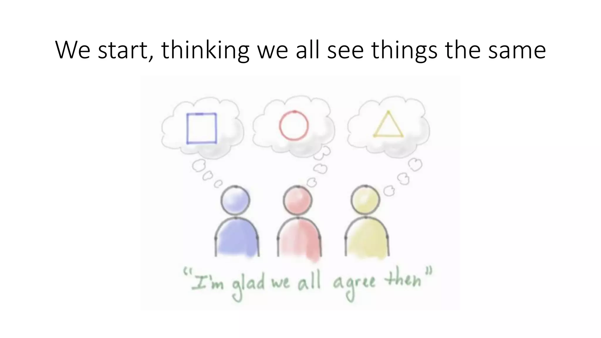 We start, thinking we all see things the same
 