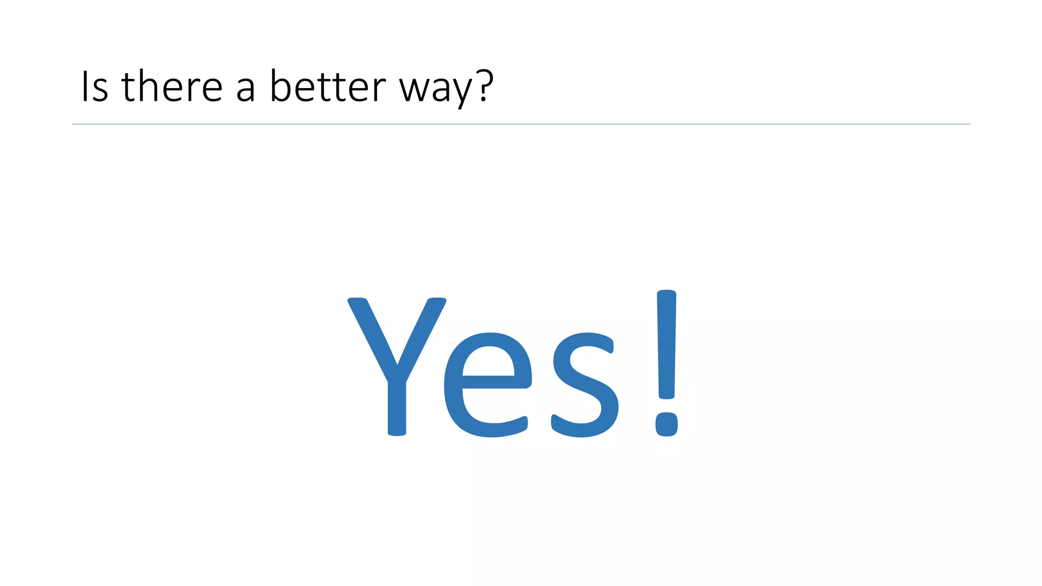 Is there a better way?
Yes!
 