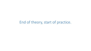 End of theory, start of practice.
 