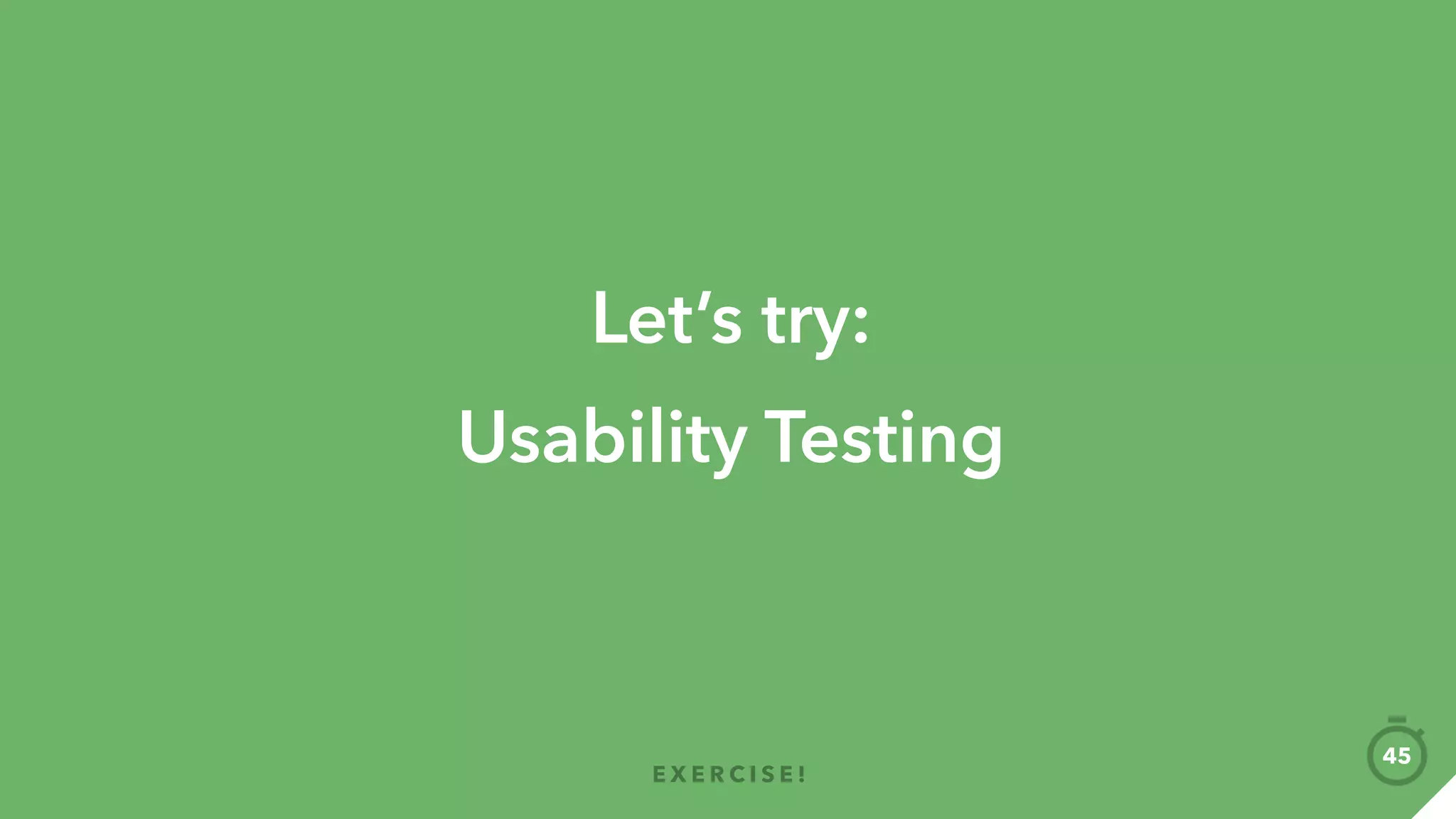 Usability Testing
E X E R C I S E !
What did you
manage to do?
Struggles?
Present + Feedback
Like?
75
Conclusion: Yes
/ No? Why?
 