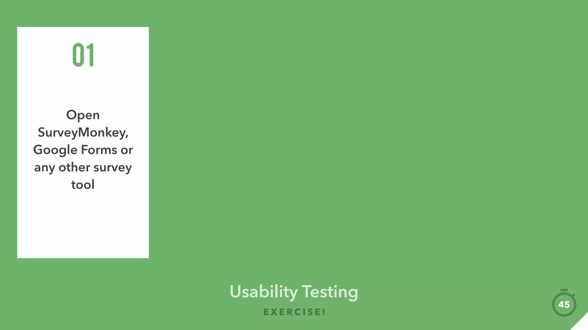 Usability Testing
E X E R C I S E !
Like?
Present + Feedback
Struggles?
75
What did you
manage to do?
Conclusion: Yes
/ No? Why?
 