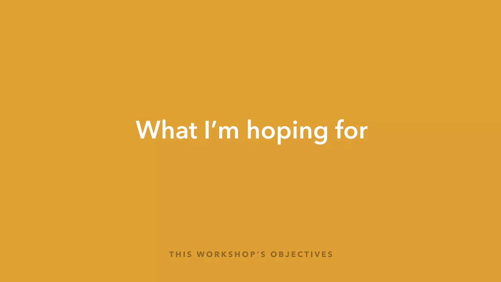 T H I S W O R K S H O P ’ S O B J E C T I V E S
Understand the
principles of
Lean UX
Gain insight
into how it
works
+ =
You’ve the
power to
decide what
you need to do
* NOT a set of steps
to blindly follow
 