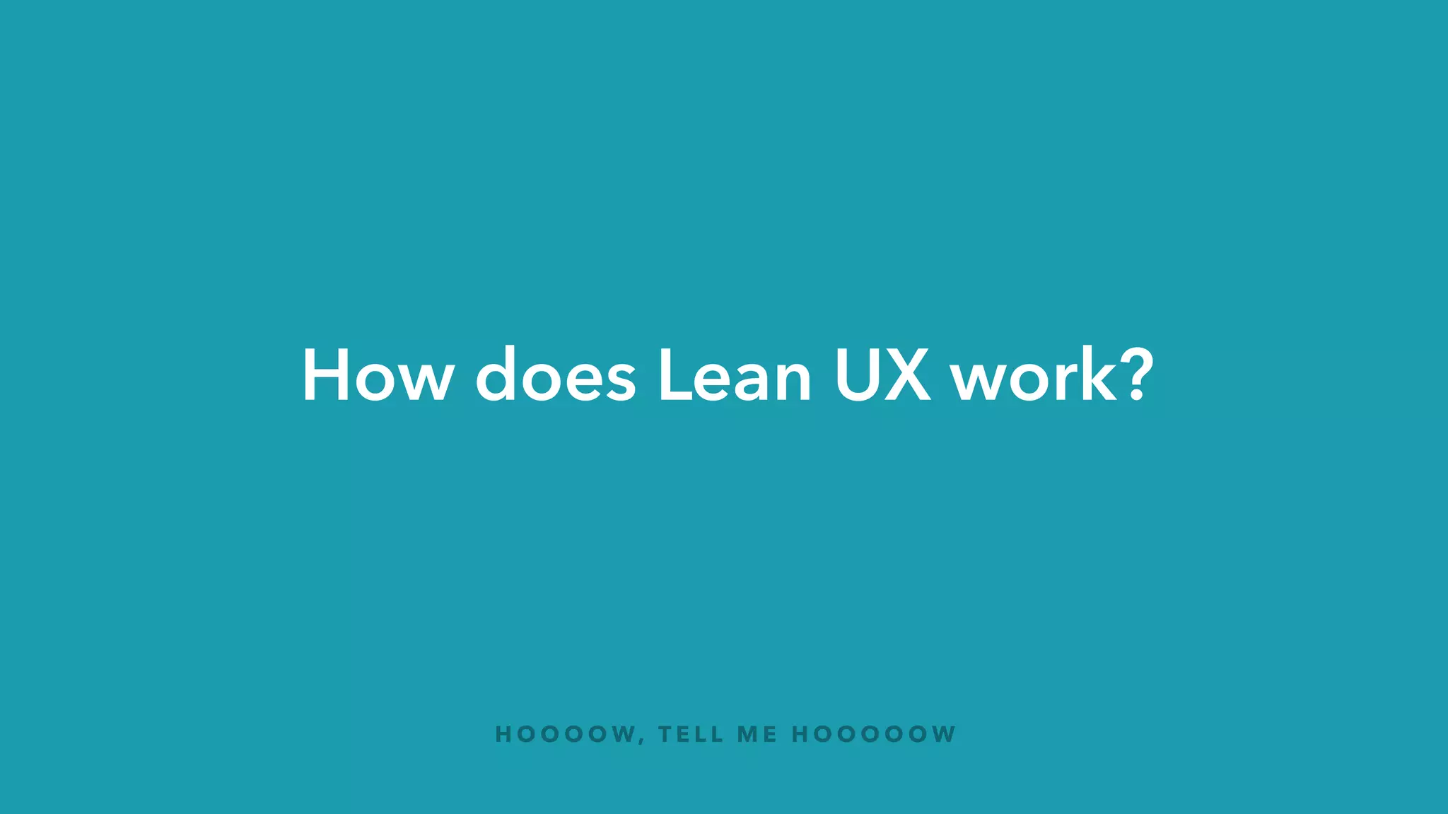 B U I L D
M E A S U R E
L E A R N
Analyze &
Hypothesize
Create
L E A N U X
 