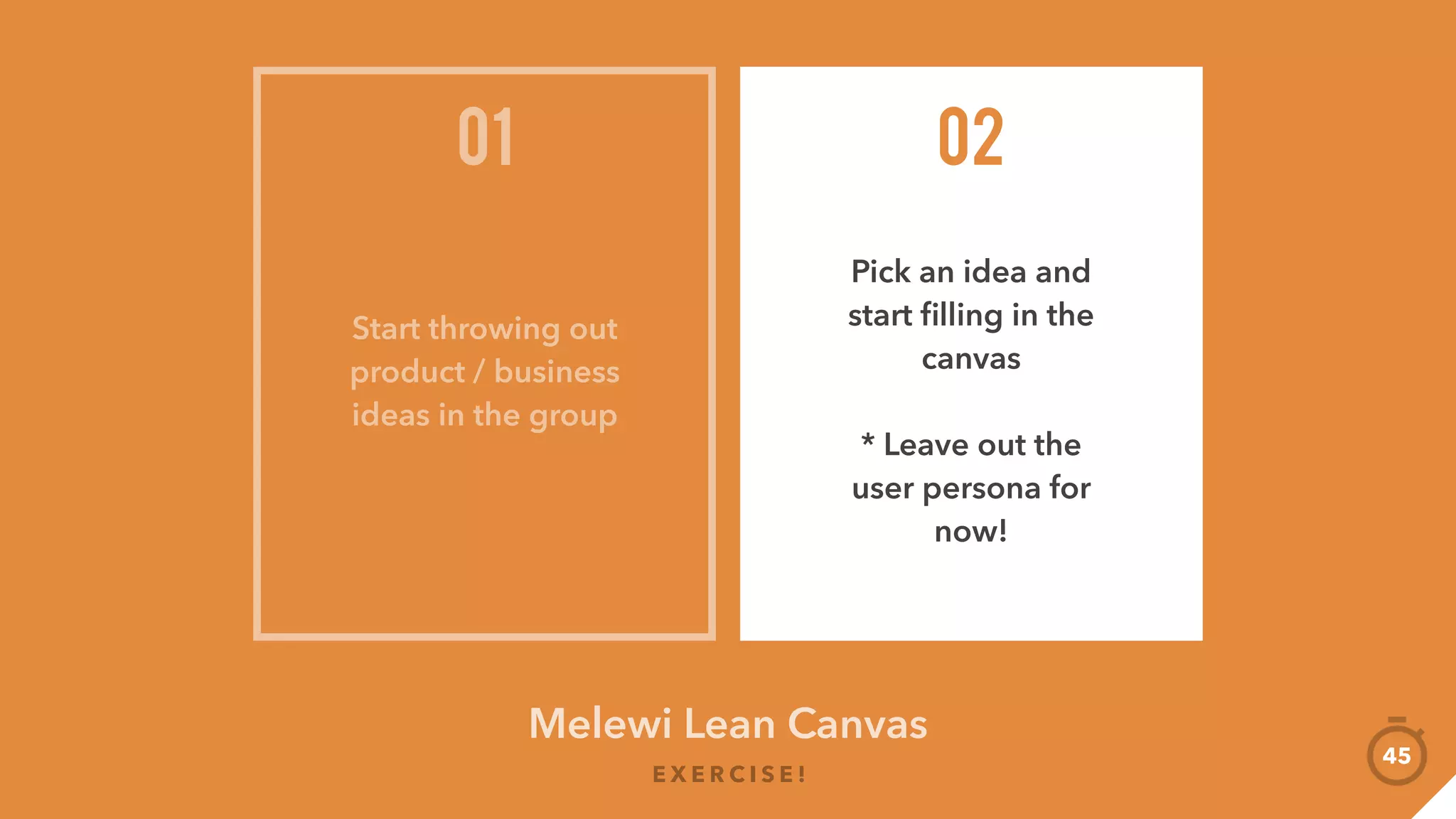 Melewi Lean Canvas
E X E R C I S E !
45
Product Market Value Prop Objective(s)
Present + Feedback
 