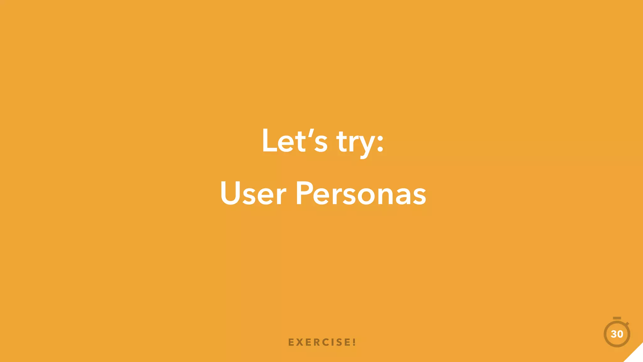 E X E R C I S E !
30
Age &
Gender
#Keywords
Biggest
takeaway(s)
Present + Feedback
Name
User Personas
 