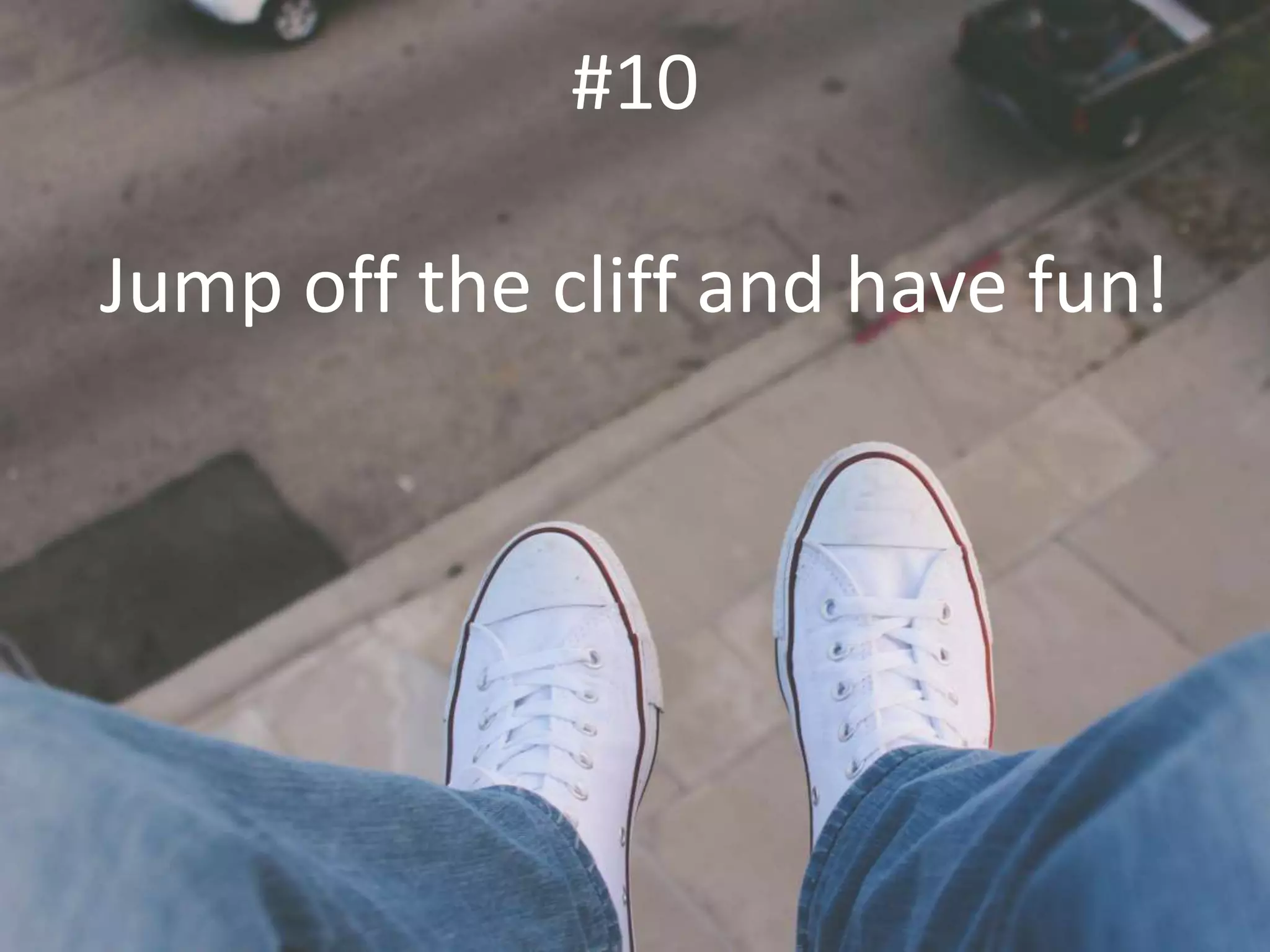 #10
Jump off the cliff and have fun!