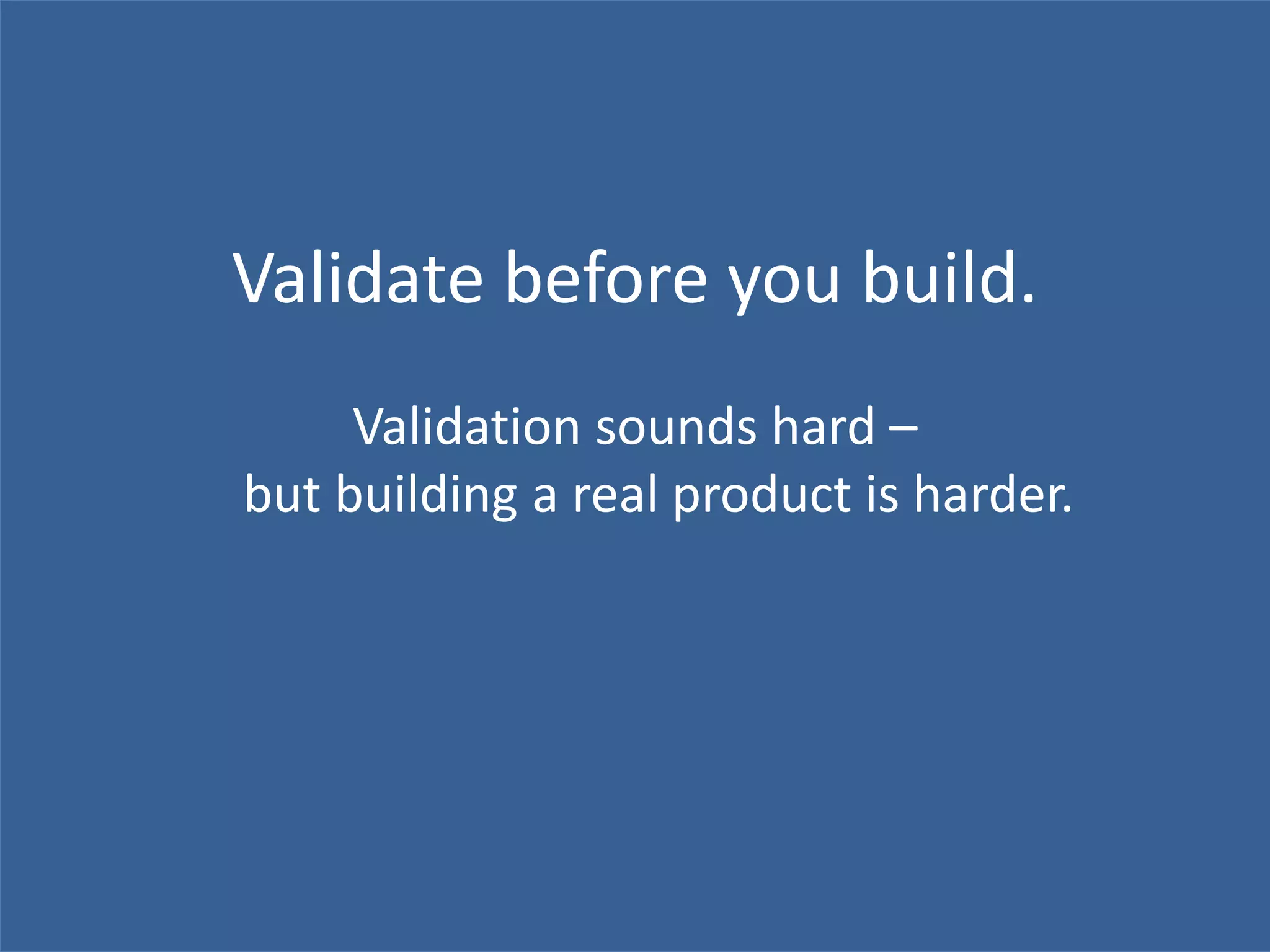 Validation sounds hard –
but building a real product is harder.
Validate before you build.