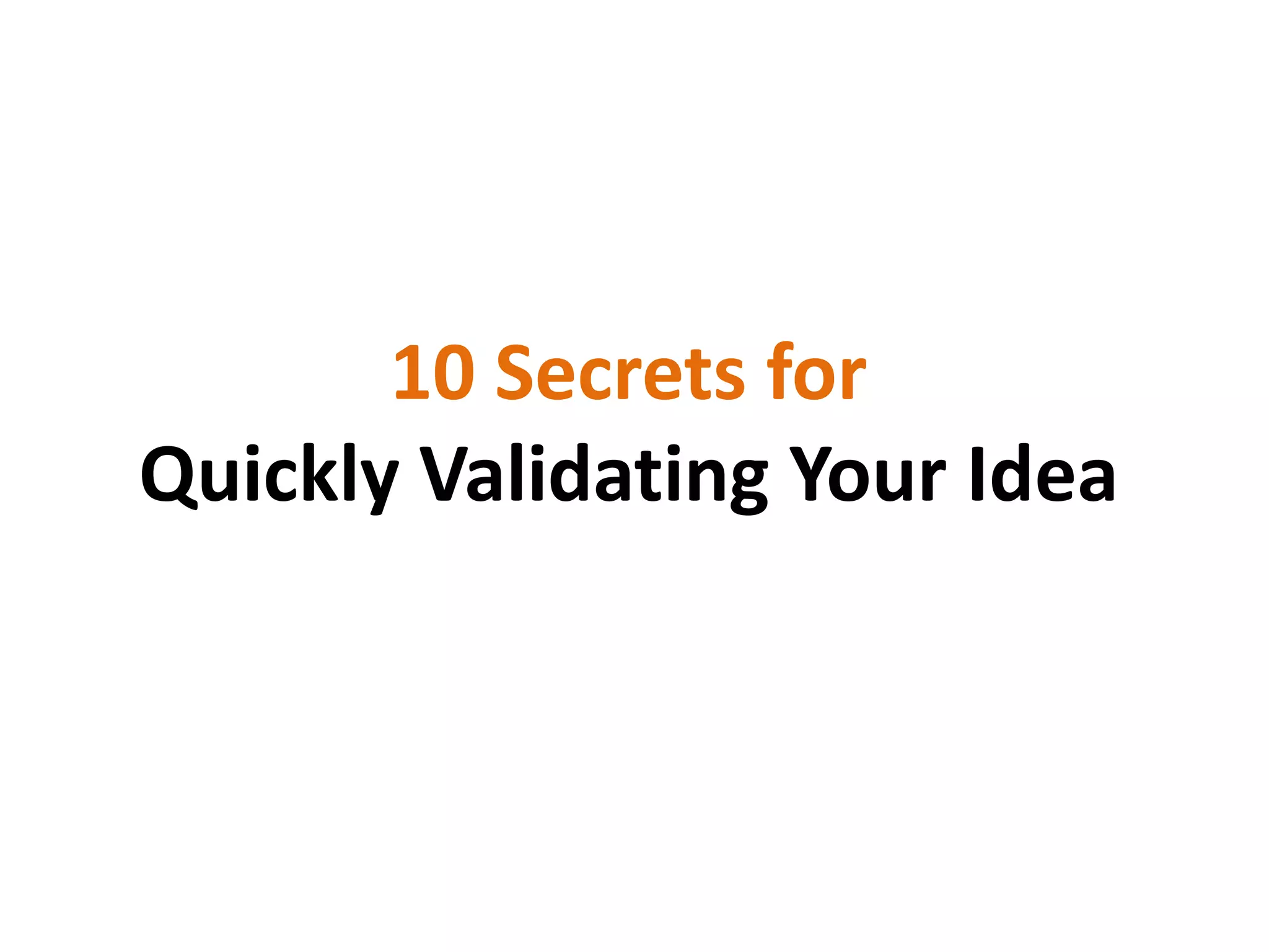 10 Secrets for
Quickly Validating Your Idea