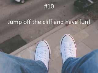 #10
Jump off the cliff and have fun!
 