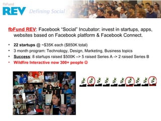 fbFund REV
fbFund REV: Facebook “Social” Incubator: invest in startups, apps,
  websites based on Facebook platform & Face...