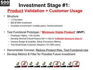 Investment Stage #1:
  Product Validation + Customer Usage
• Structure
   – 1-3 founders
   – $25-$100K investment
   – In...