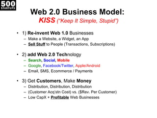 Web 2.0 Business Model:  KISS  (“Keep It Simple, Stupid”) <ul><li>1)  Re-invent Web 1.0  Businesses </li></ul><ul><ul><li>...