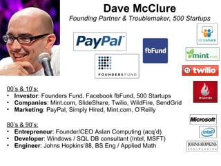 Dave McClure
                     Founding Partner & Troublemaker, 500 Startups




00’s & 10’s:
• Investor: Founders Fund...