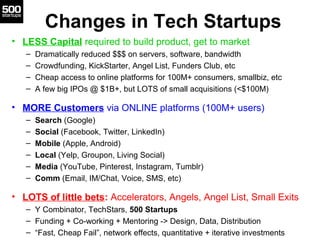 Changes in Tech Startups
• LESS Capital required to build product, get to market
   –   Dramatically reduced $$$ on server...