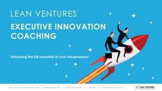 LEAN VENTURES
Unlocking the full potential of your intrapreneurs
EXECUTIVE INNOVATION
COACHING
Lean Ventures International AB • Riddargatan 29 • 114 57 Stockholm • SWEDEN • www.leanventures.se
 
