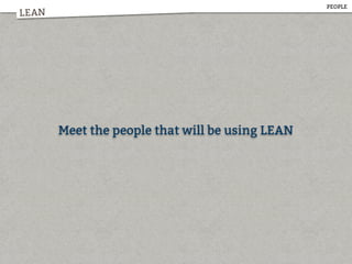 LEAN
Meet the people that will be using LEAN
PEOPLE
 