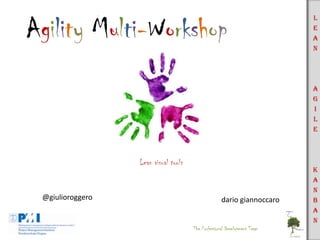 Agility Multi-Workshop

L
e
a
n

A
g
i
l
e

Lean visual tools

@giulioroggero

dario giannoccaro

The Professional Development Team

K
a
n
b
a
n

 